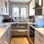 5 Hacks to Make Your Kitchen Feel Larger